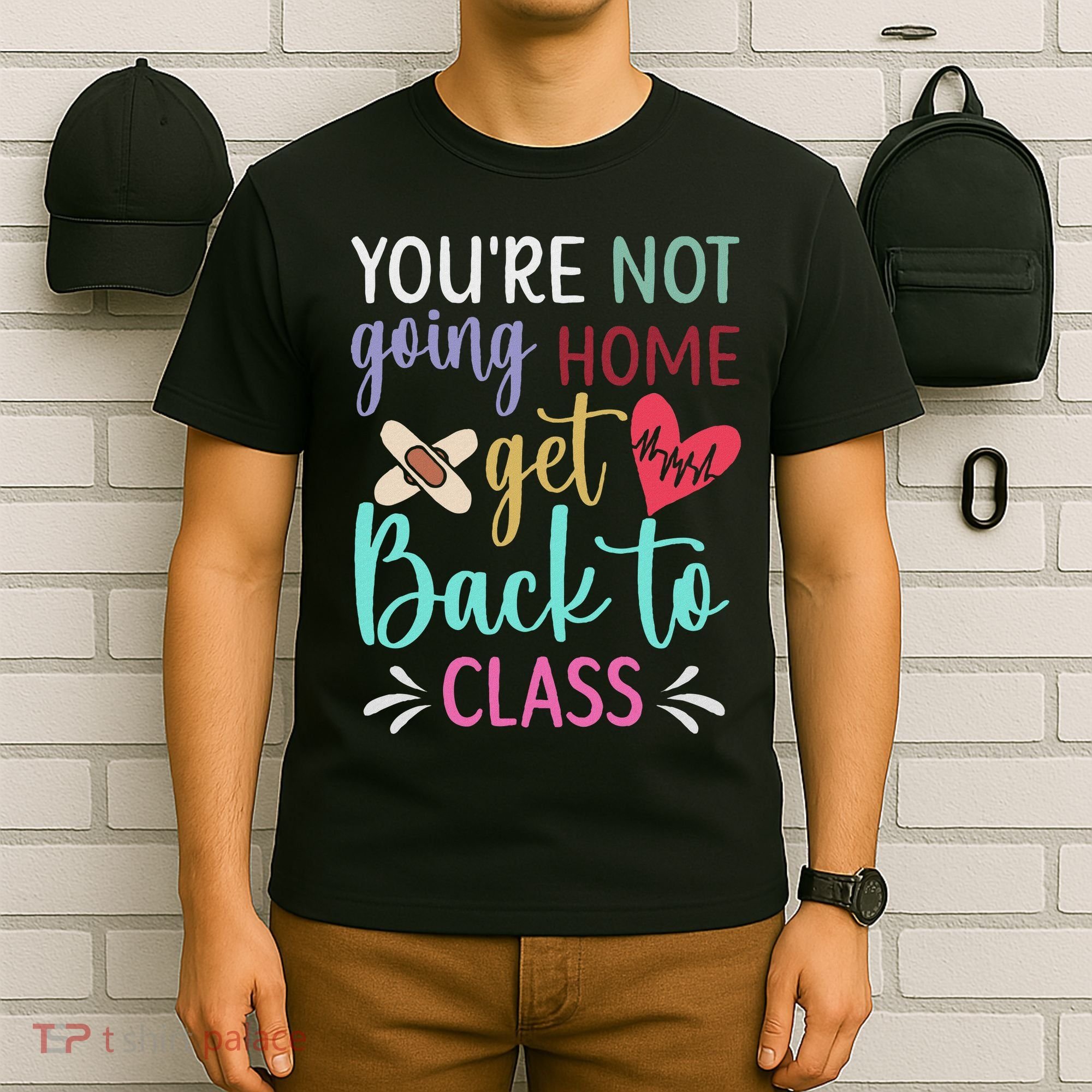 You're Not Going Home Get Back To Class School Nurse T-Shirt