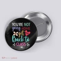 You're Not Going Home Get Back To Class School Nurse Button thumb 0