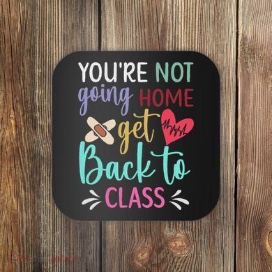You're Not Going Home Get Back To Class School Nurse Coaster