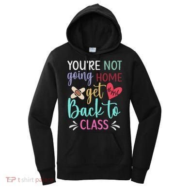 You're Not Going Home Get Back To Class School Nurse Women's Hoodie