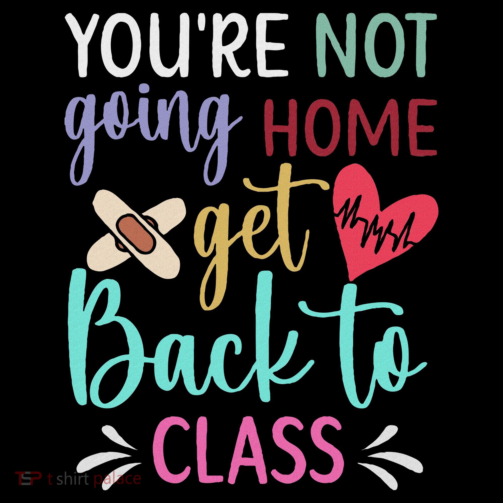 You're Not Going Home Get Back To Class School Nurse Women's Hoodie