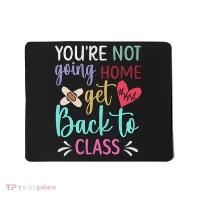 You're Not Going Home Get Back To Class School Nurse Mousepad