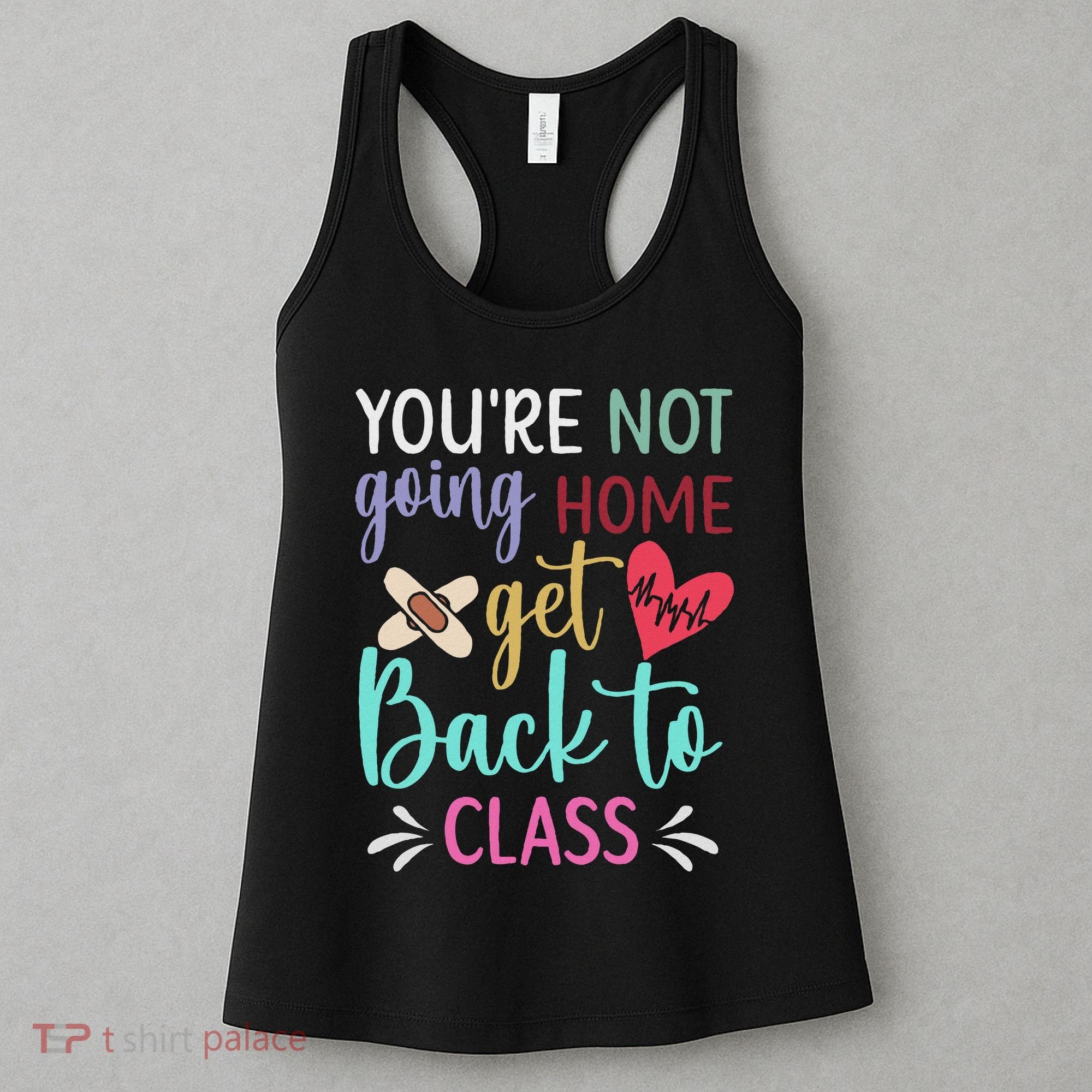 You're Not Going Home Get Back To Class School Nurse Women's Tank Top