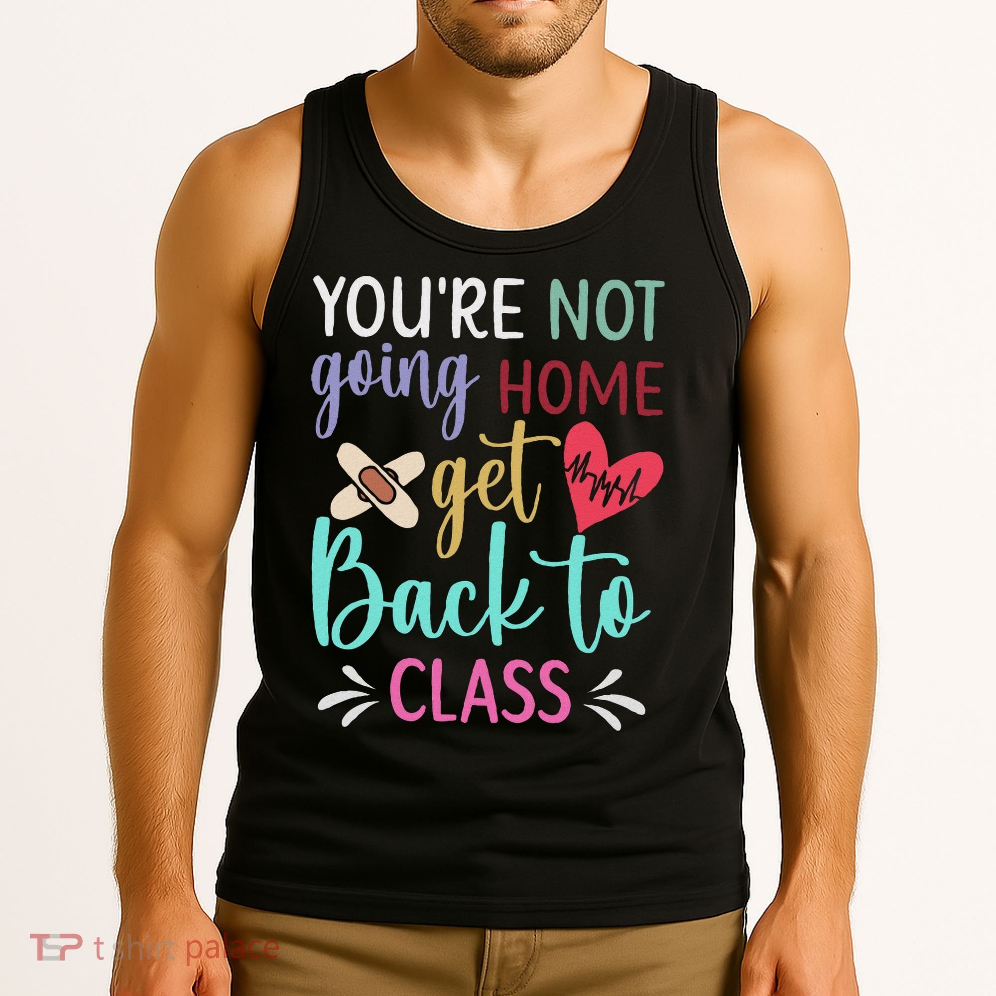 You're Not Going Home Get Back To Class School Nurse Tank Top