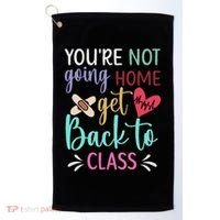 You're Not Going Home Get Back To Class School Nurse Golf Towel thumb 0