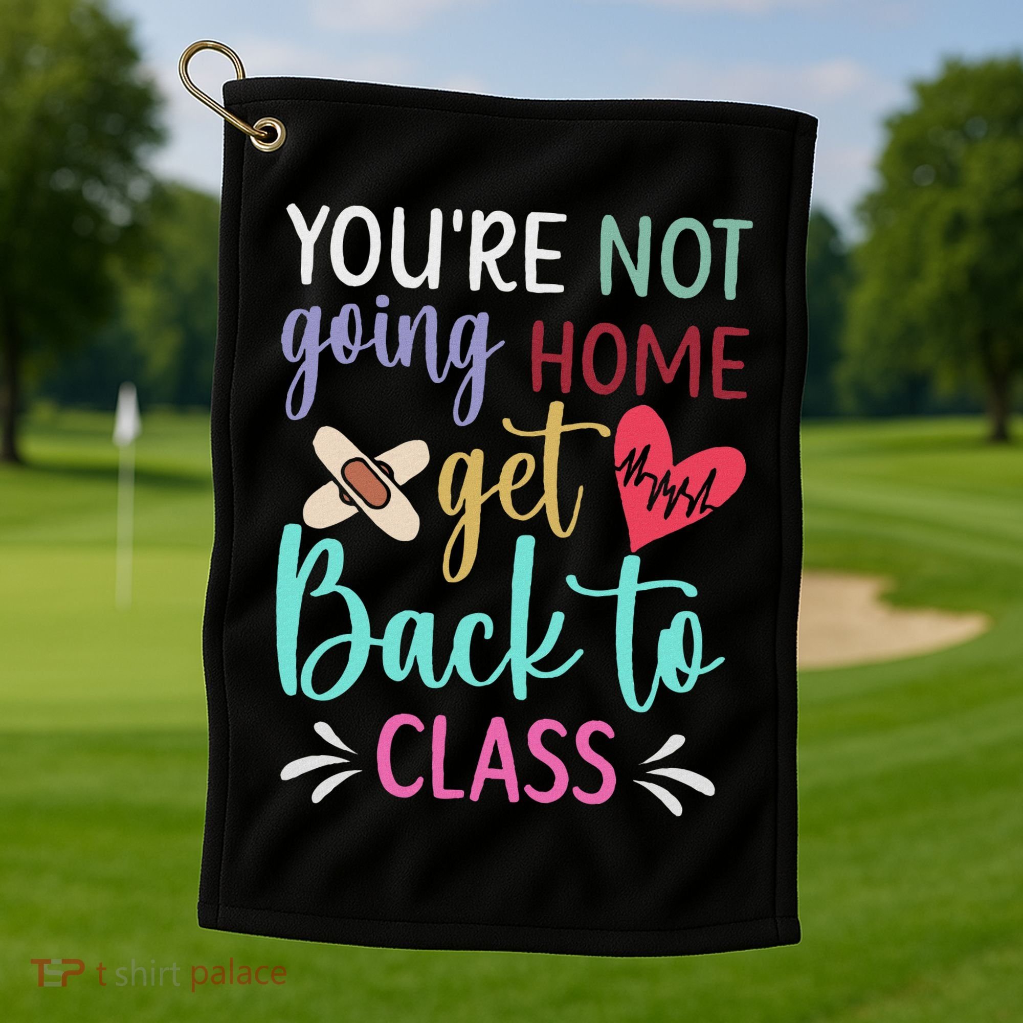 You're Not Going Home Get Back To Class School Nurse Golf Towel