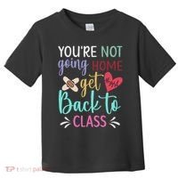 You're Not Going Home Get Back To Class School Nurse Toddler T-Shirt thumb 0
