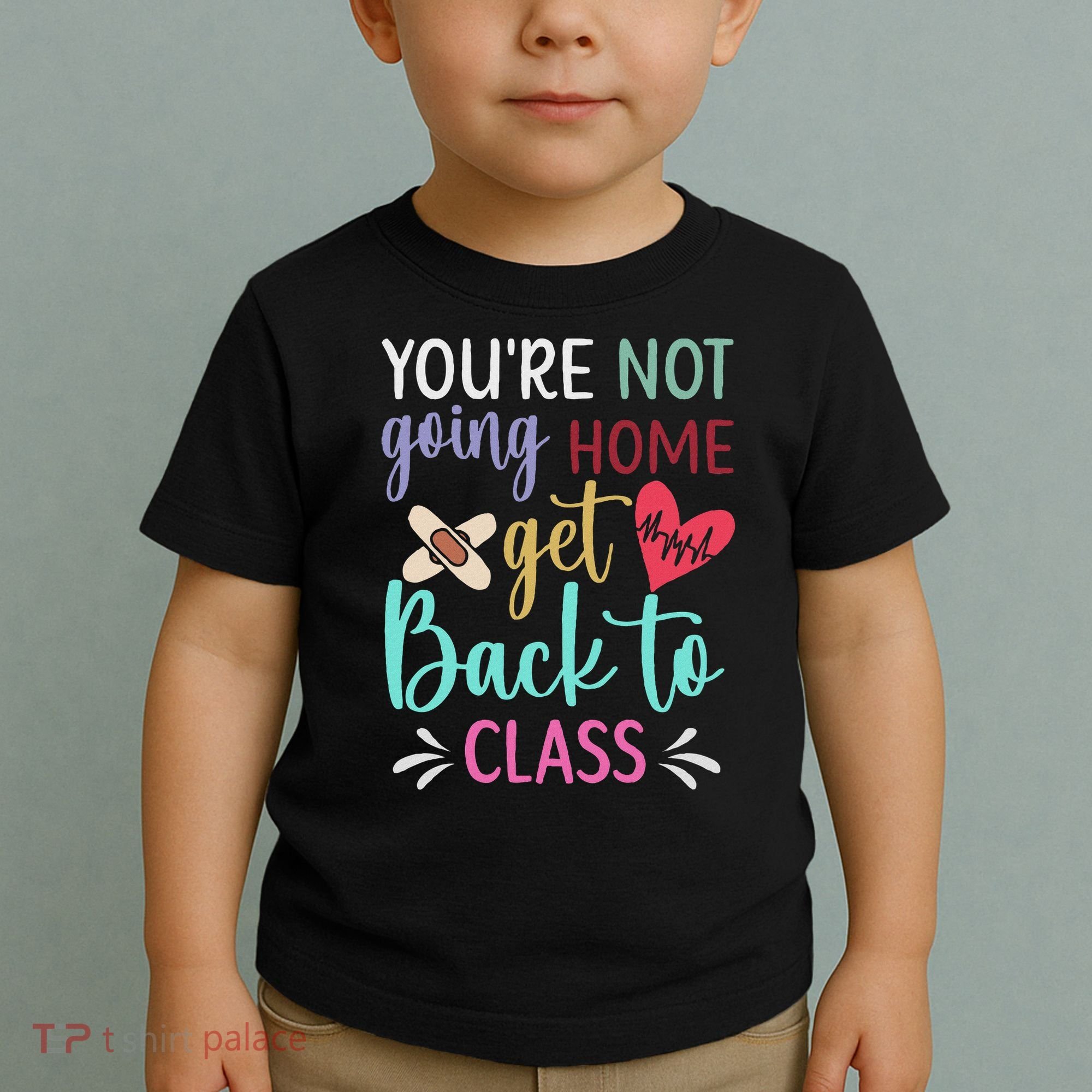 You're Not Going Home Get Back To Class School Nurse Toddler T-Shirt