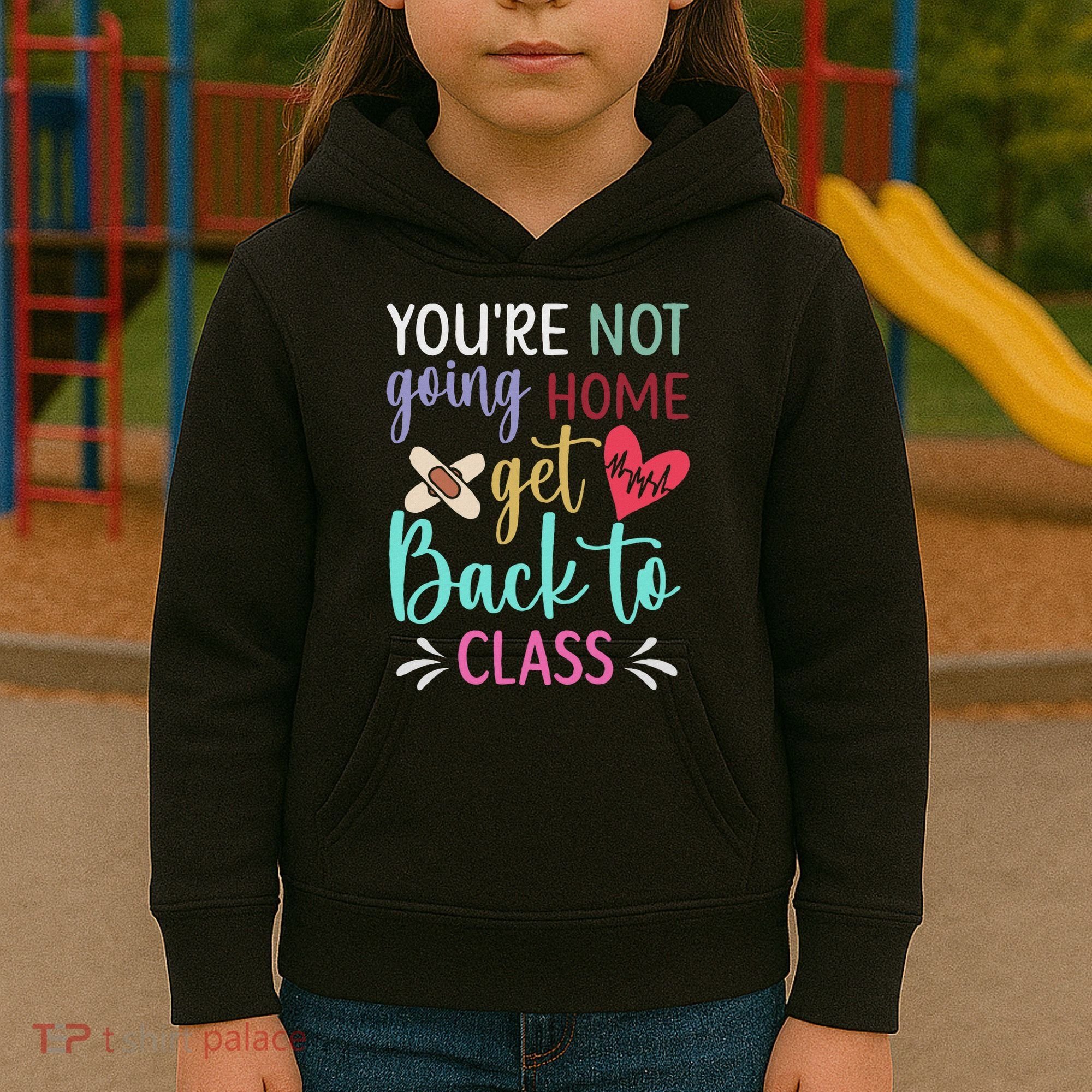 You're Not Going Home Get Back To Class School Nurse Kids Hoodie