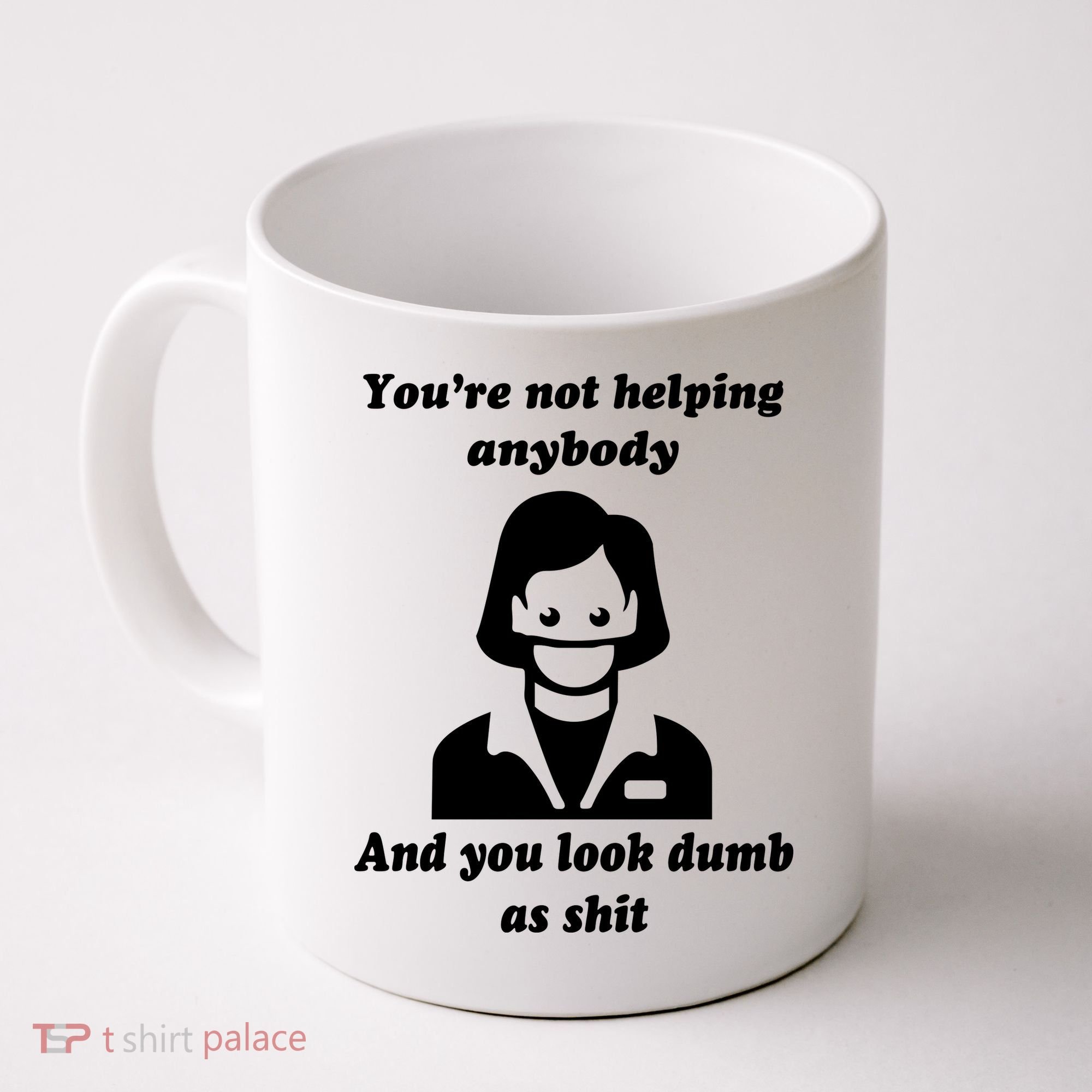 You’re Not Helping Anybody And You Look Dumb As Shit Coffee Mug
