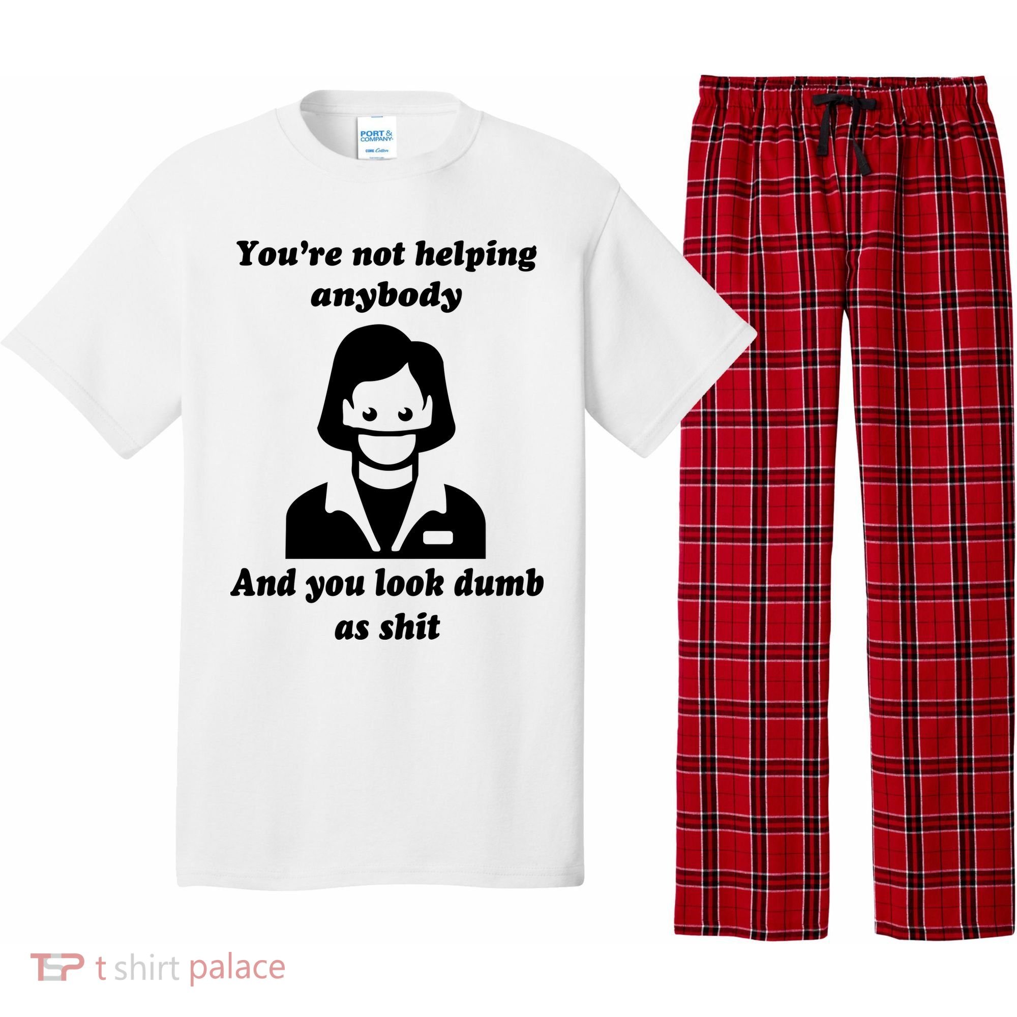 You’re Not Helping Anybody And You Look Dumb As Shit Pajama Set