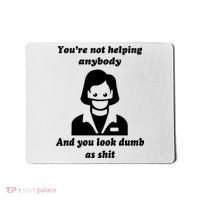 You’re Not Helping Anybody And You Look Dumb As Shit Mousepad thumb 0