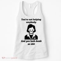 You’re Not Helping Anybody And You Look Dumb As Shit Women's Tank Top thumb 0