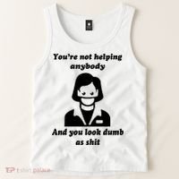 You’re Not Helping Anybody And You Look Dumb As Shit Tank Top thumb 2