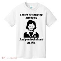 You’re Not Helping Anybody And You Look Dumb As Shit Kids T-Shirt thumb 0