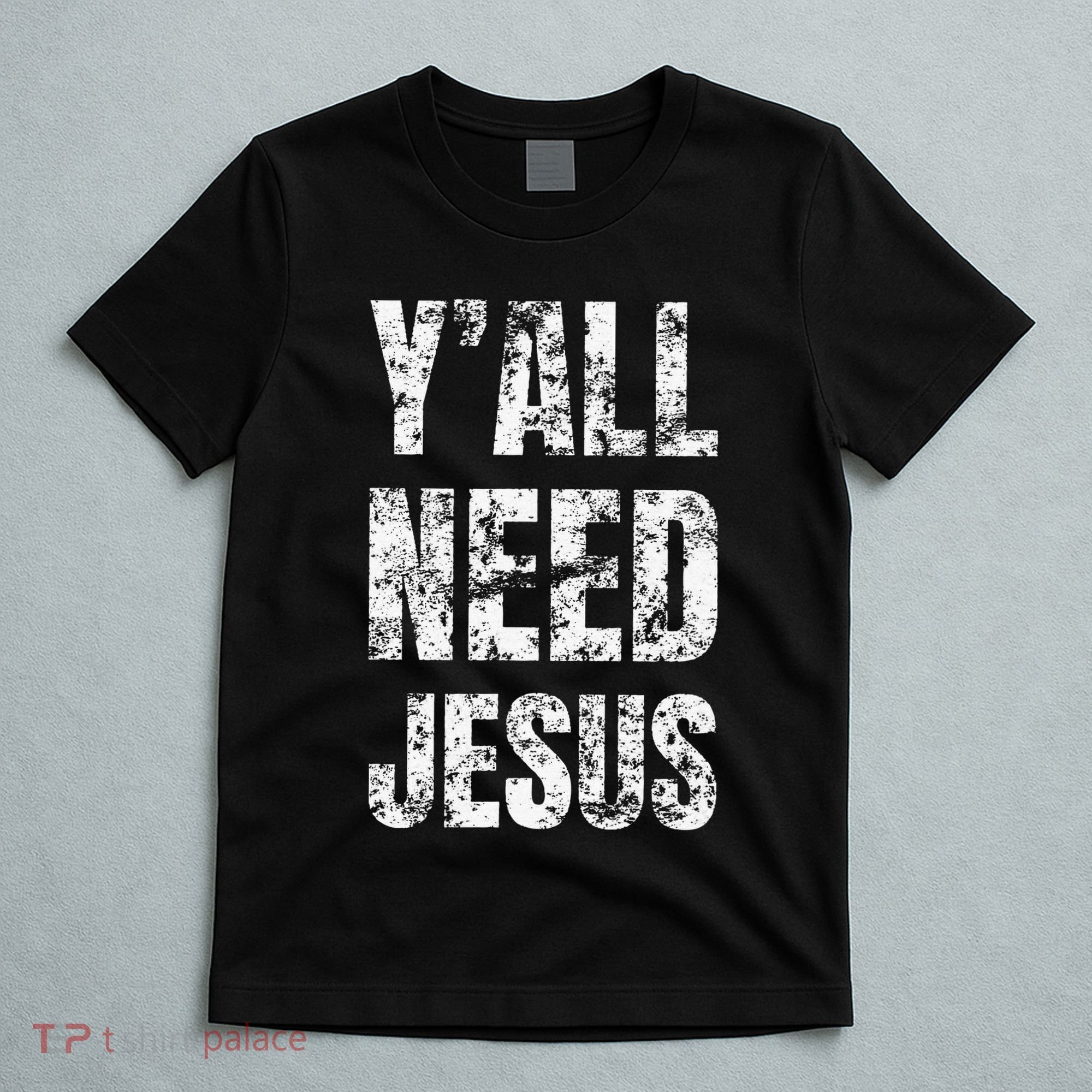 YAll Need Jesus Christian Faith S Saved S T-Shirt