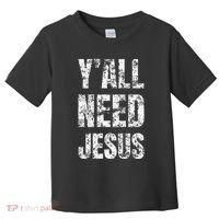YAll Need Jesus Christian Faith S Saved S Toddler T-Shirt thumb 0