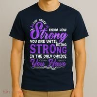 You Never Know How Strong You Are Until Being Strong Is The Only Choice You Have T-Shirt thumb 3