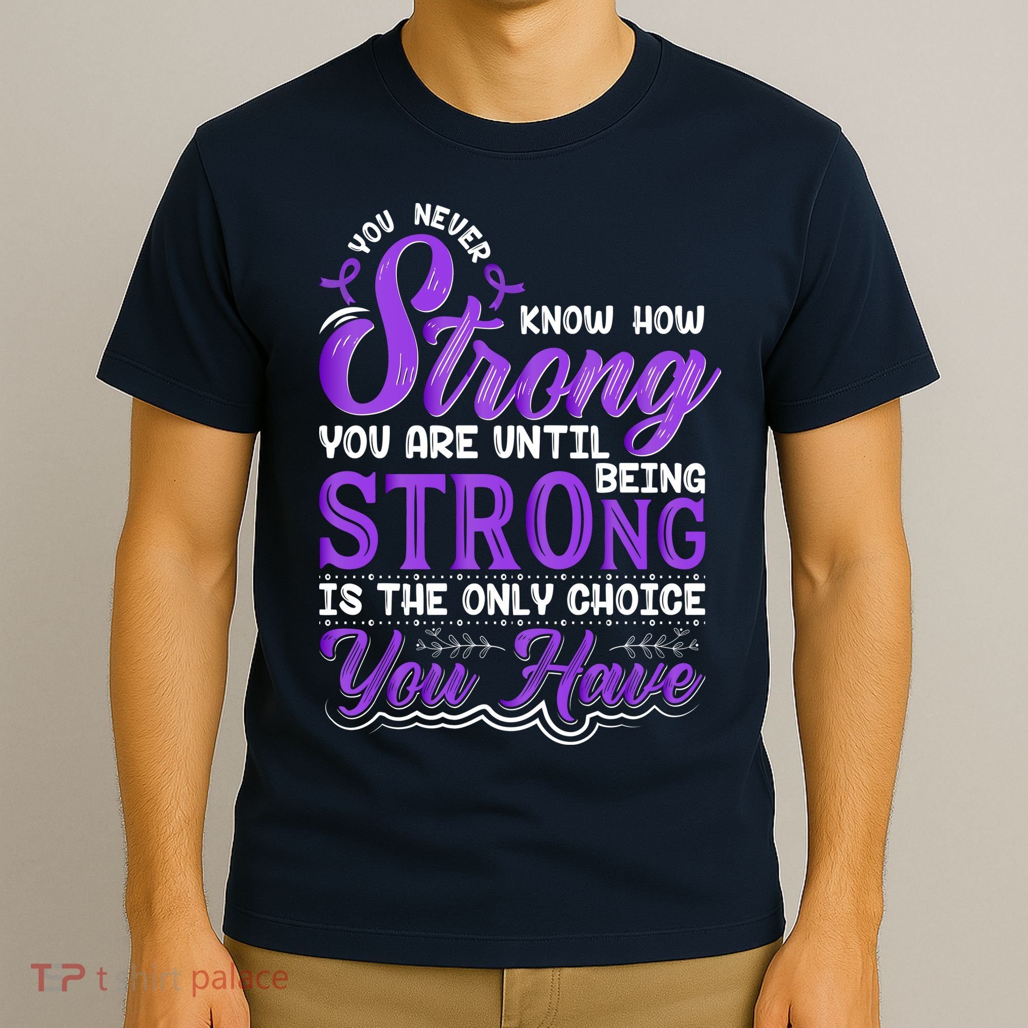 You Never Know How Strong You Are Until Being Strong Is The Only Choice You Have T-Shirt