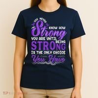 You Never Know How Strong You Are Until Being Strong Is The Only Choice You Have T-Shirt thumb 4