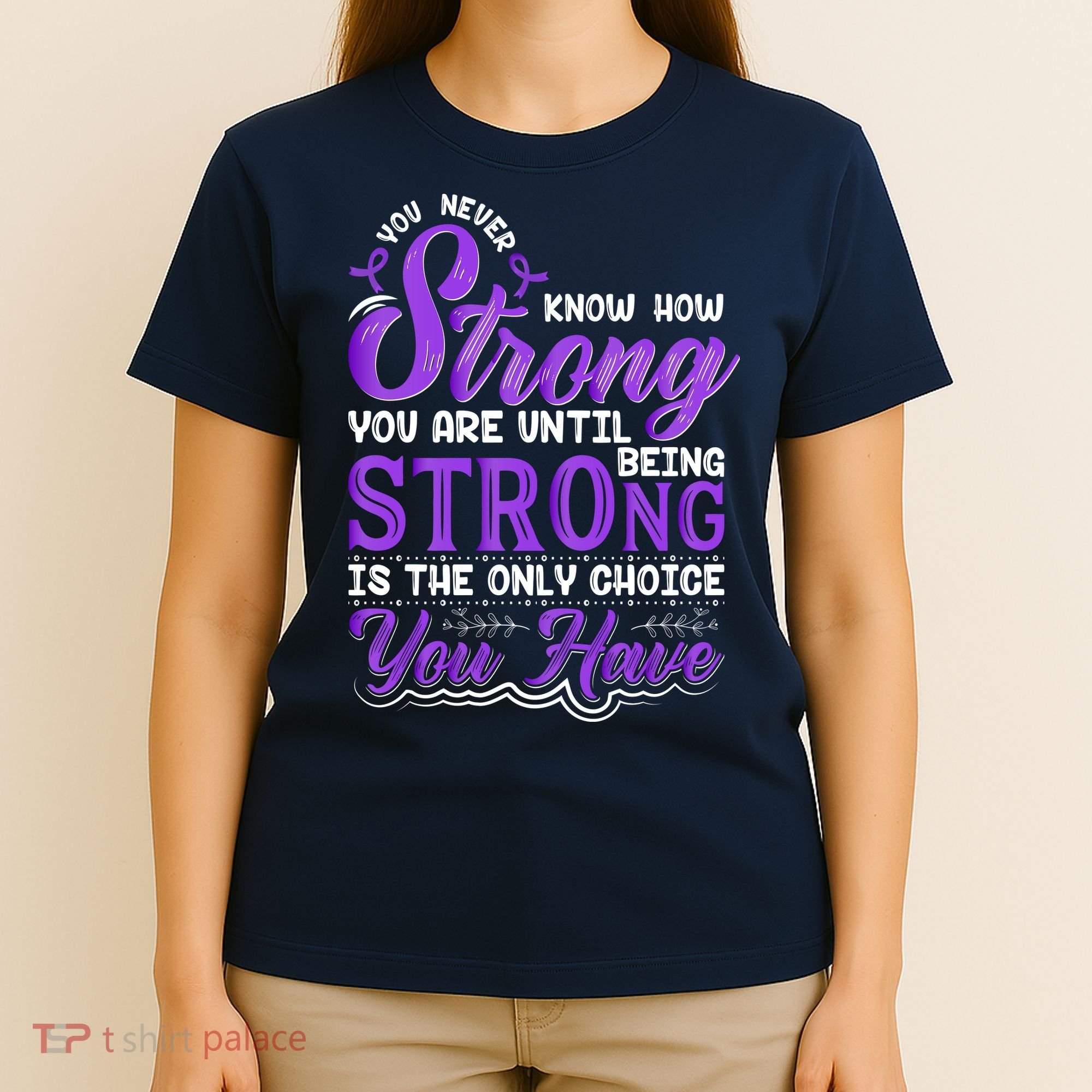 You Never Know How Strong You Are Until Being Strong Is The Only Choice You Have T-Shirt