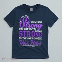 You Never Know How Strong You Are Until Being Strong Is The Only Choice You Have T-Shirt thumb 5