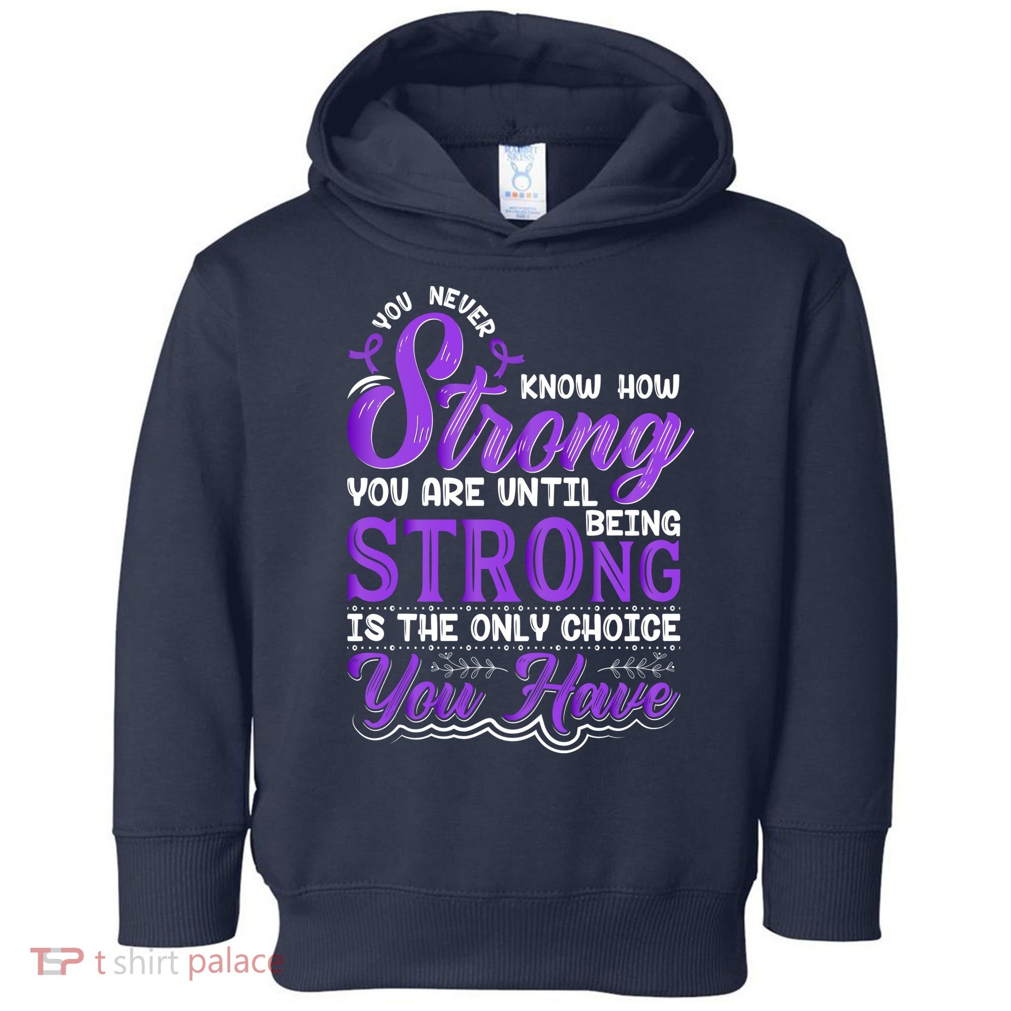 You Never Know How Strong You Are Until Being Strong Is The Only Choice You Have Toddler Hoodie
