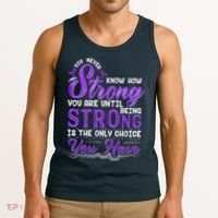 You Never Know How Strong You Are Until Being Strong Is The Only Choice You Have Tank Top thumb 3