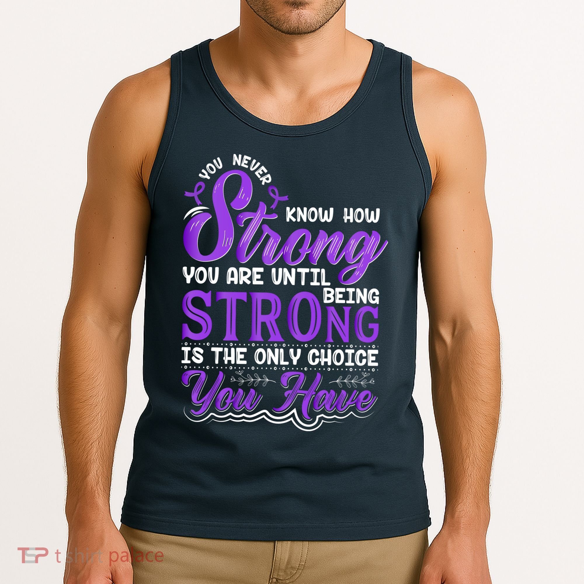 You Never Know How Strong You Are Until Being Strong Is The Only Choice You Have Tank Top