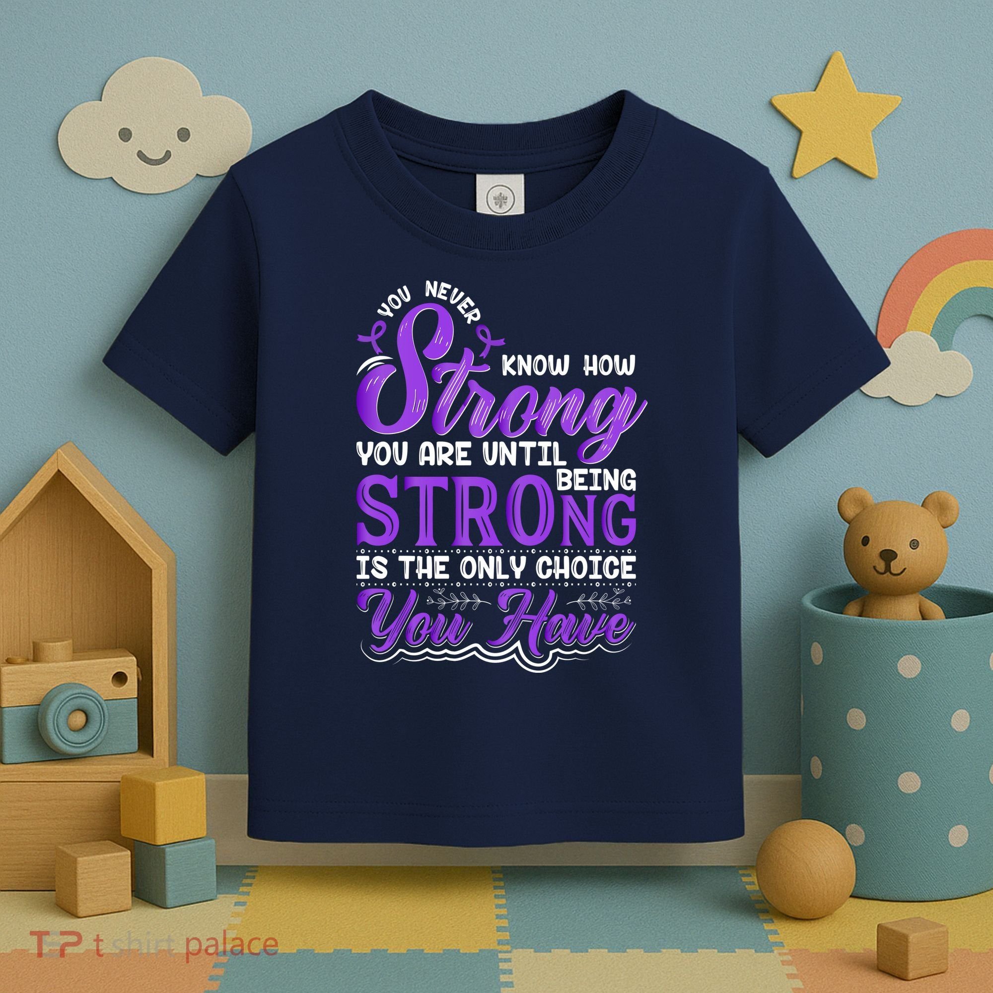 You Never Know How Strong You Are Until Being Strong Is The Only Choice You Have Toddler T-Shirt