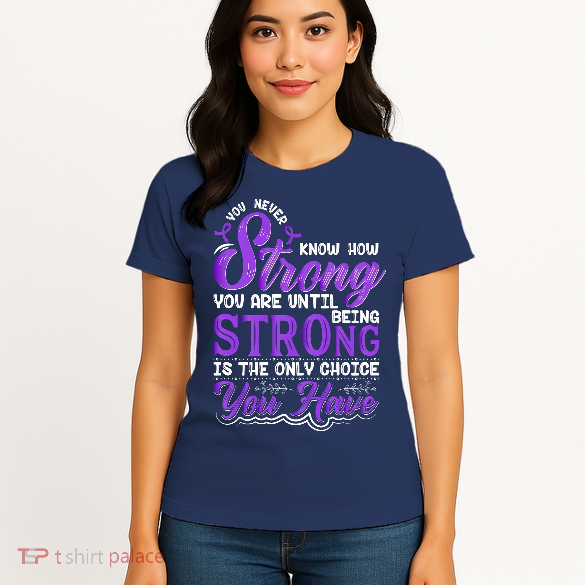 You Never Know How Strong You Are Until Being Strong Is The Only Choice You Have Women's T-Shirt