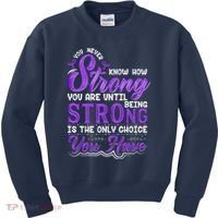 You Never Know How Strong You Are Until Being Strong Is The Only Choice You Have Kids Sweatshirt thumb 0