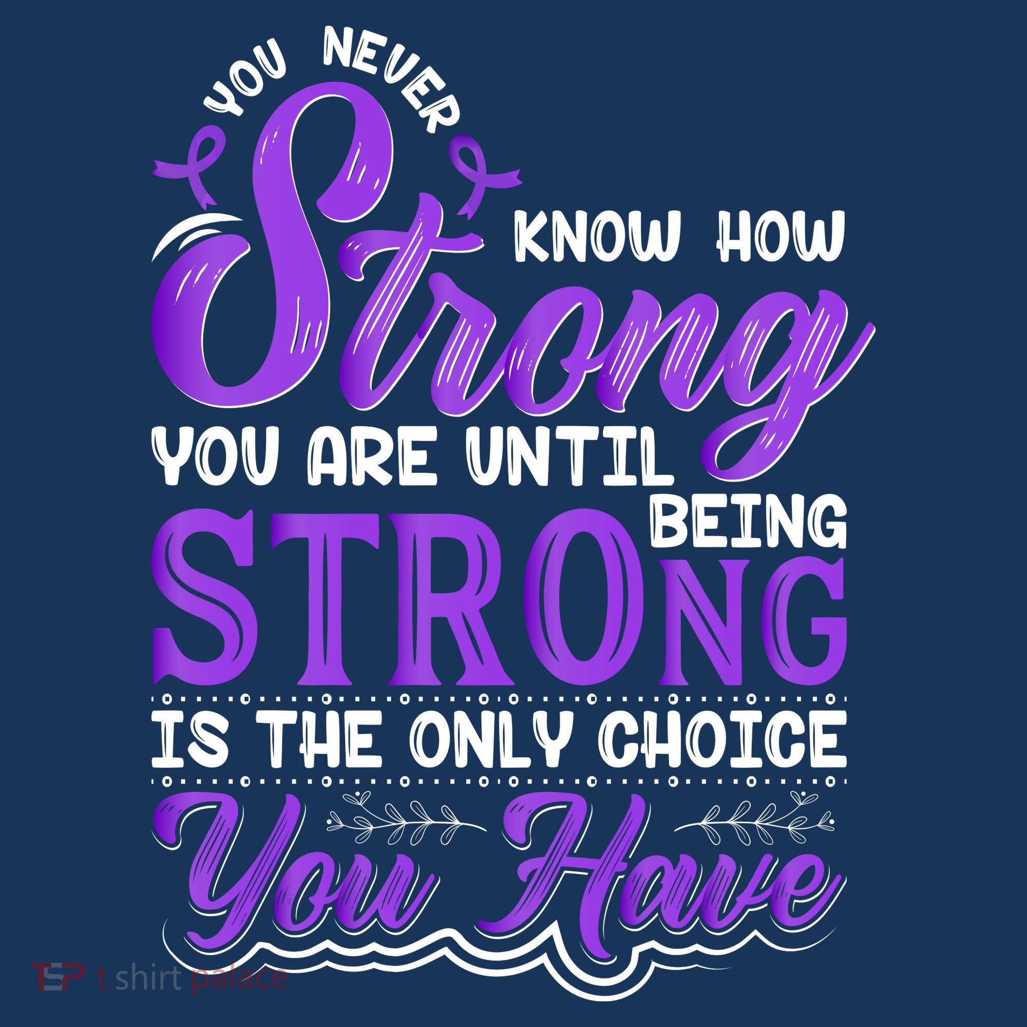 You Never Know How Strong You Are Until Being Strong Is The Only Choice You Have Kids T-Shirt