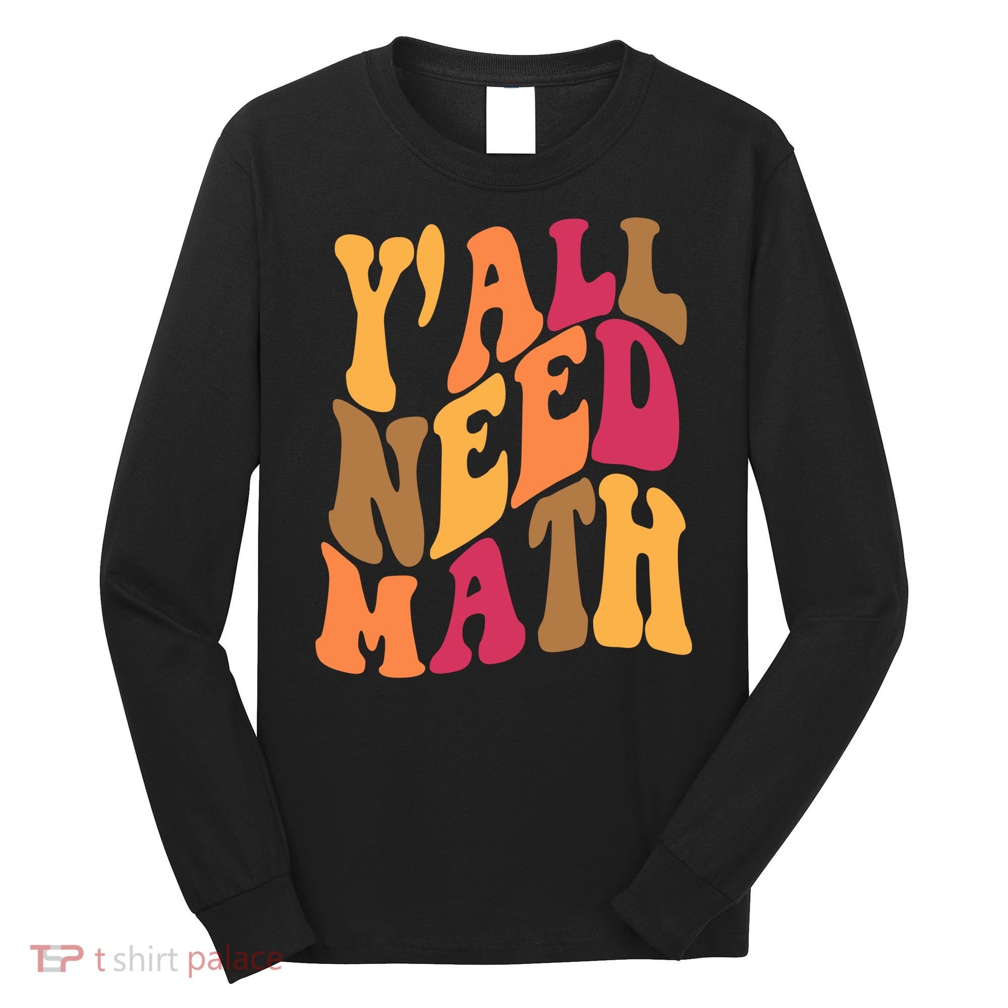 Yall Need Math Funny Teacher Gift Long Sleeve Shirt