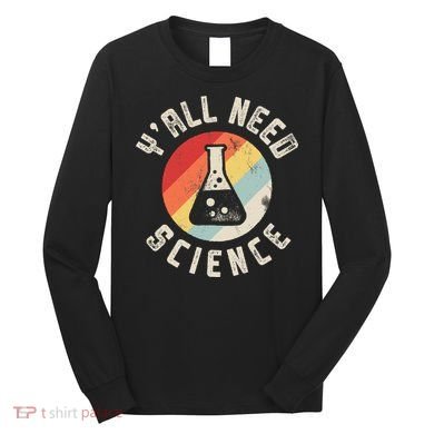 Yall Need Science Chemistry Biology Physics Teacher Student Long Sleeve Shirt