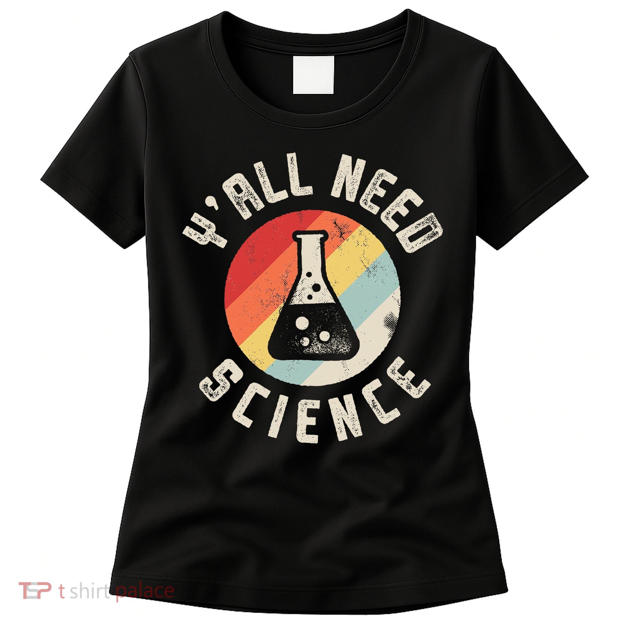 Yall Need Science Chemistry Biology Physics Teacher Student Women's T-Shirt