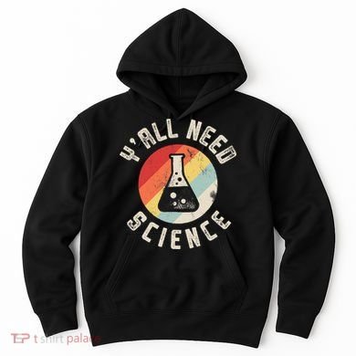 Yall Need Science Chemistry Biology Physics Teacher Student Hoodie