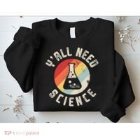 Yall Need Science Chemistry Biology Physics Teacher Student Sweatshirt thumb 2