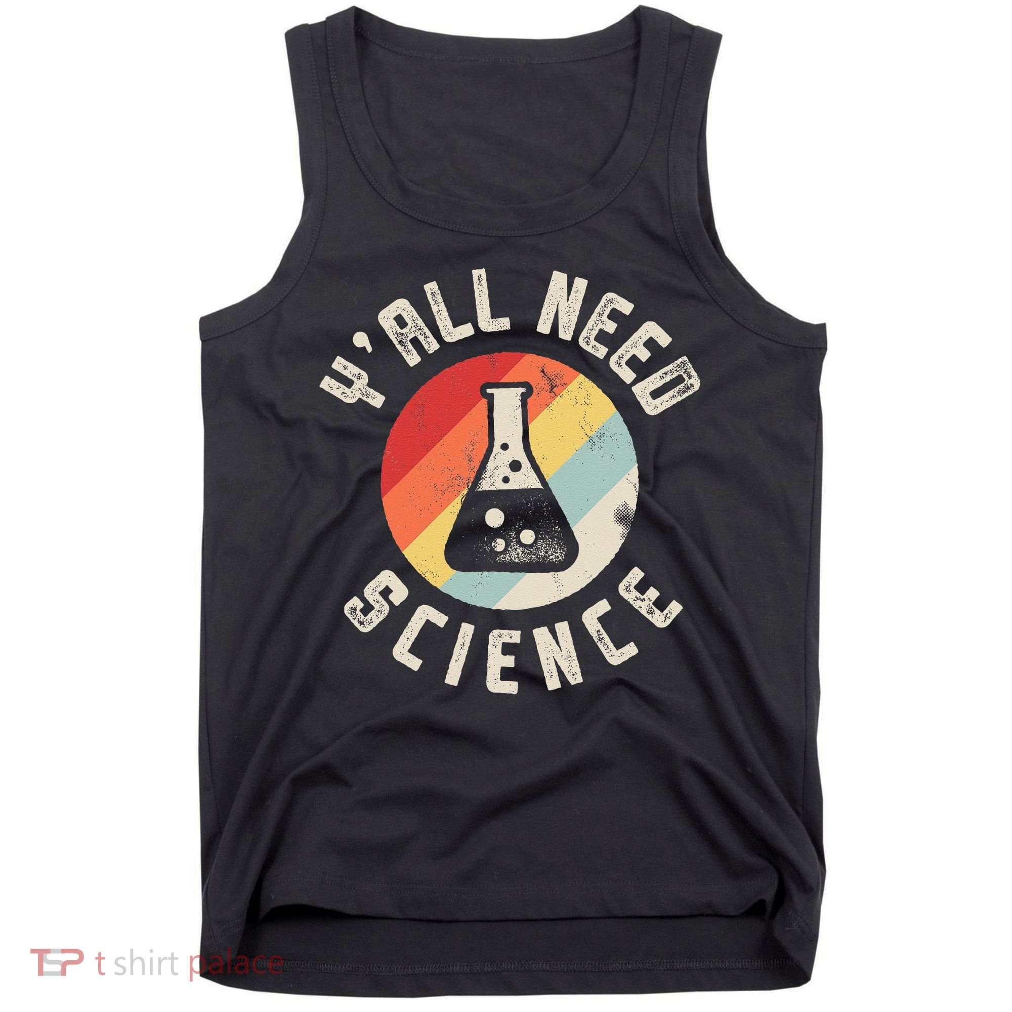 Yall Need Science Chemistry Biology Physics Teacher Student Tank Top