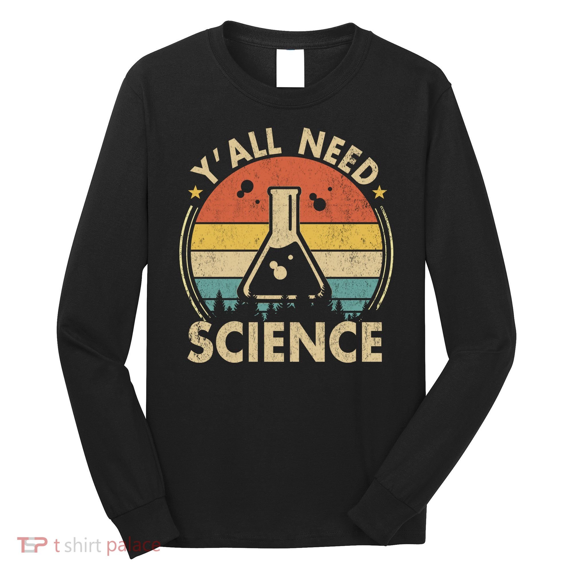 Yall Need Science Chemistry Biology Physics Teacher Student Science Puns & Facts Long Sleeve Shirt