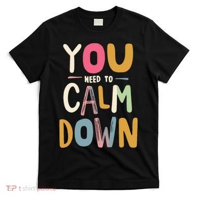 You need to calm down T-Shirt