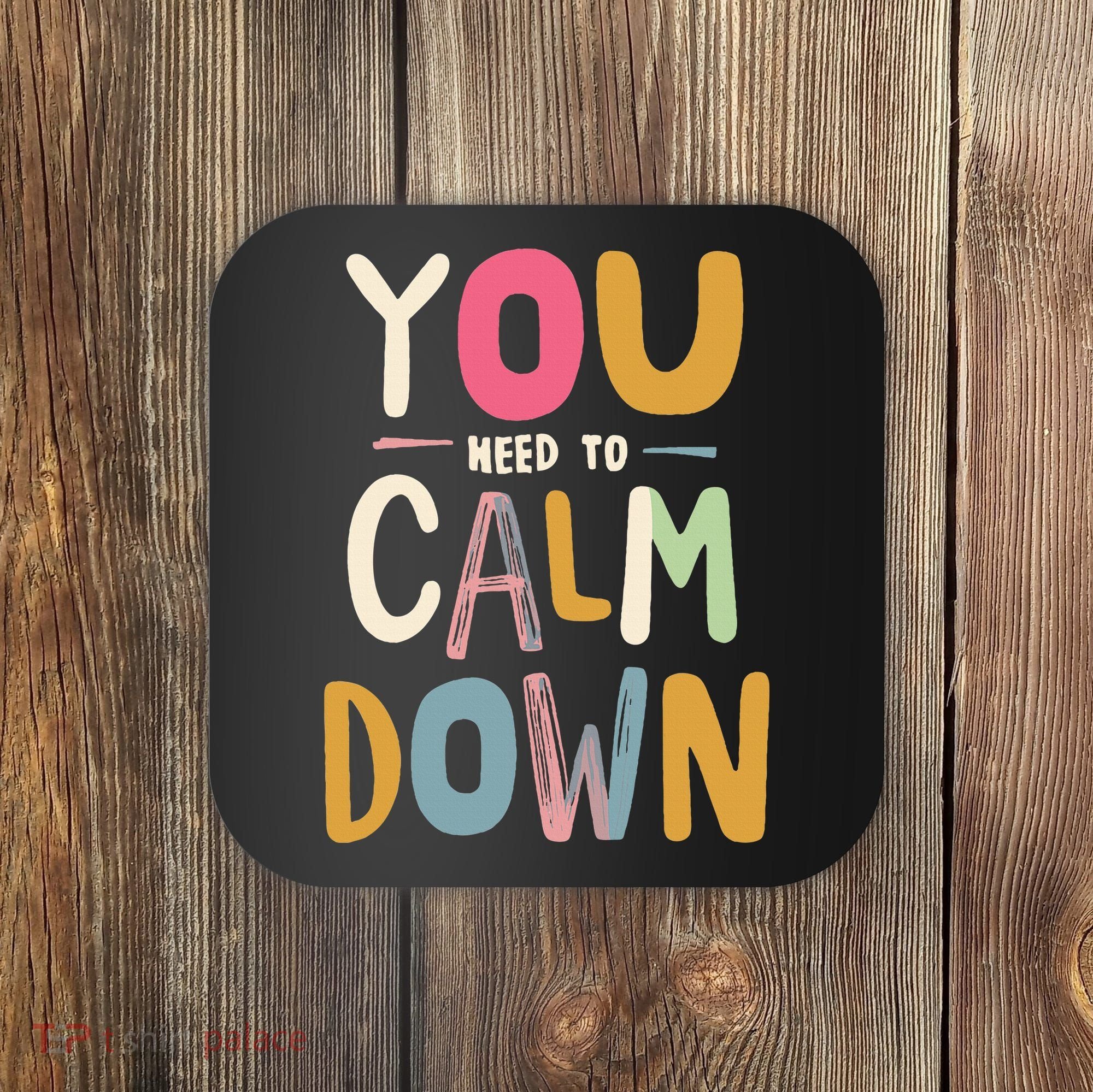 You need to calm down Coaster