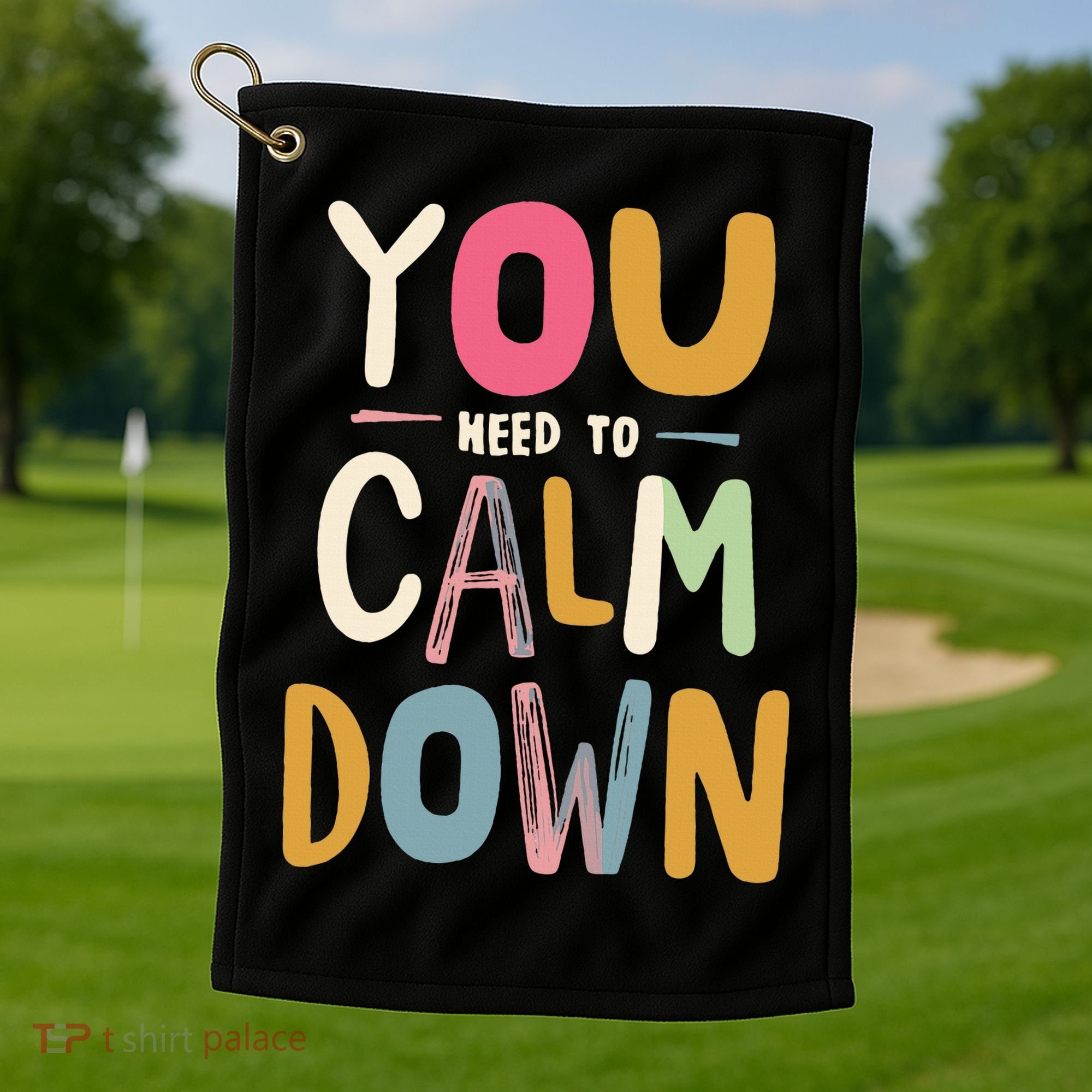 You need to calm down Golf Towel