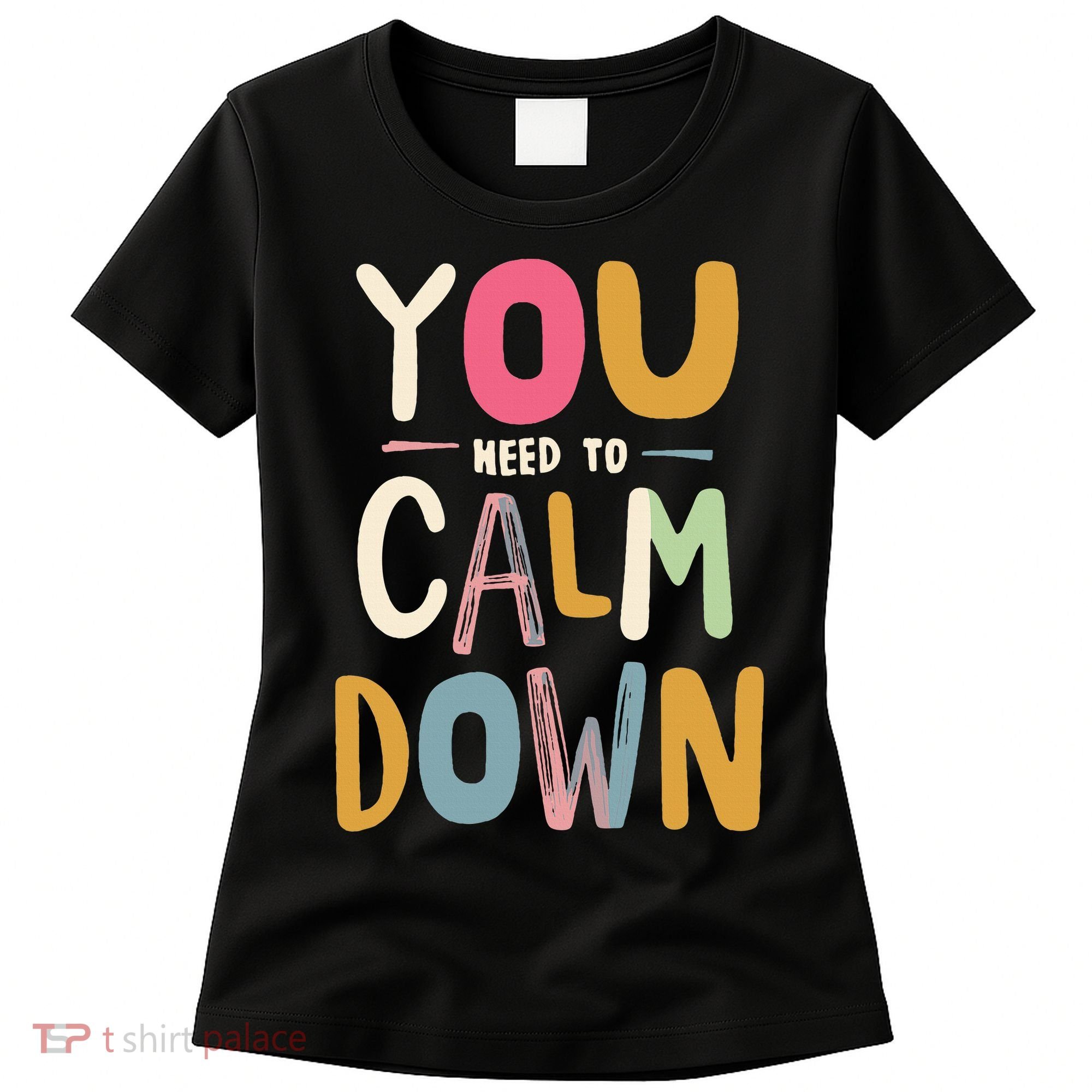 You need to calm down Women's T-Shirt