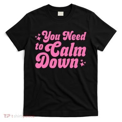You Need To Calm Down T-Shirt