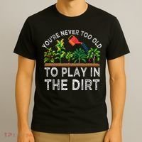 YouRe Never Too Old To Play In The Dirt T-Shirt thumb 3