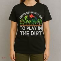 YouRe Never Too Old To Play In The Dirt T-Shirt thumb 4