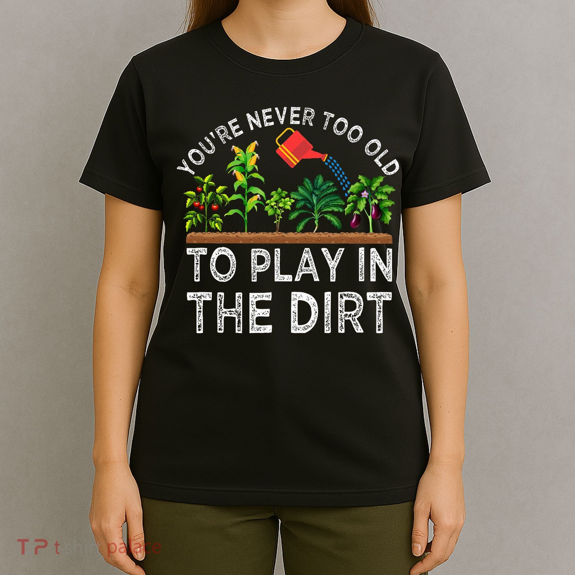 YouRe Never Too Old To Play In The Dirt T-Shirt
