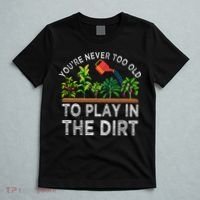 YouRe Never Too Old To Play In The Dirt T-Shirt thumb 5
