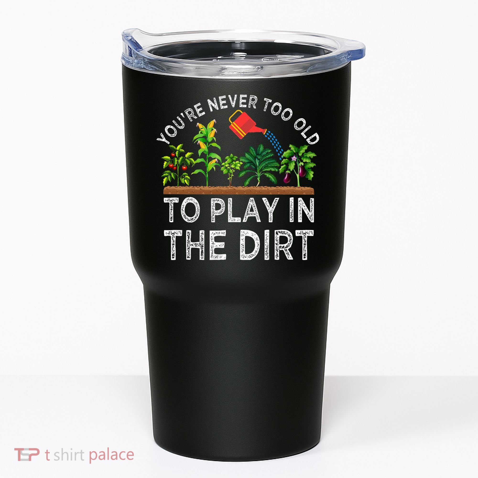 YouRe Never Too Old To Play In The Dirt Tumbler